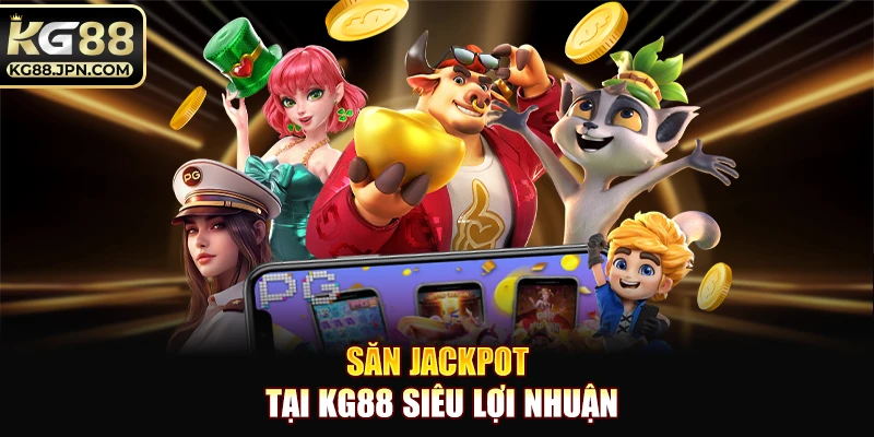 Săn Jackpot tại KG88 siêu lợi nhuận