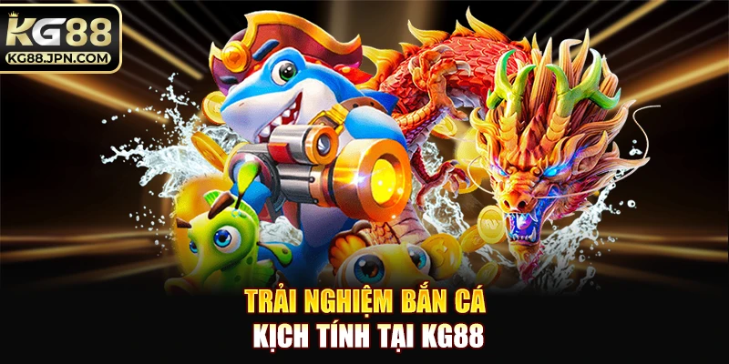 Trải nghiệm bắn cá kịch tính tại KG88