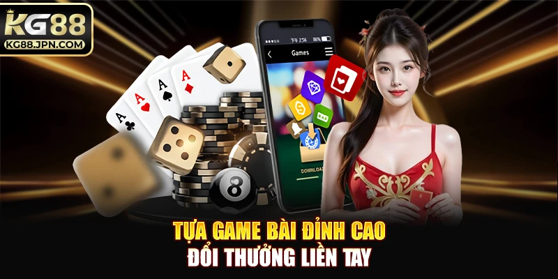 Tựa game bài đỉnh cao, đổi thưởng liền tay